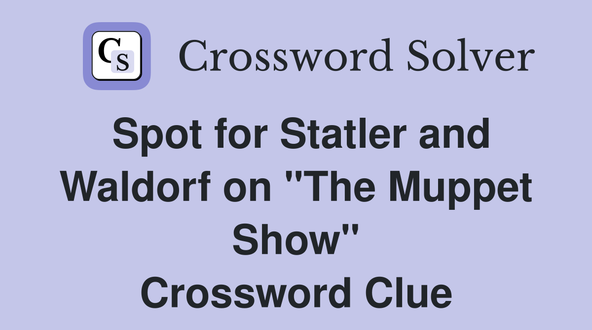 Spot for Statler and Waldorf on "The Muppet Show" Crossword Clue Answers Crossword Solver